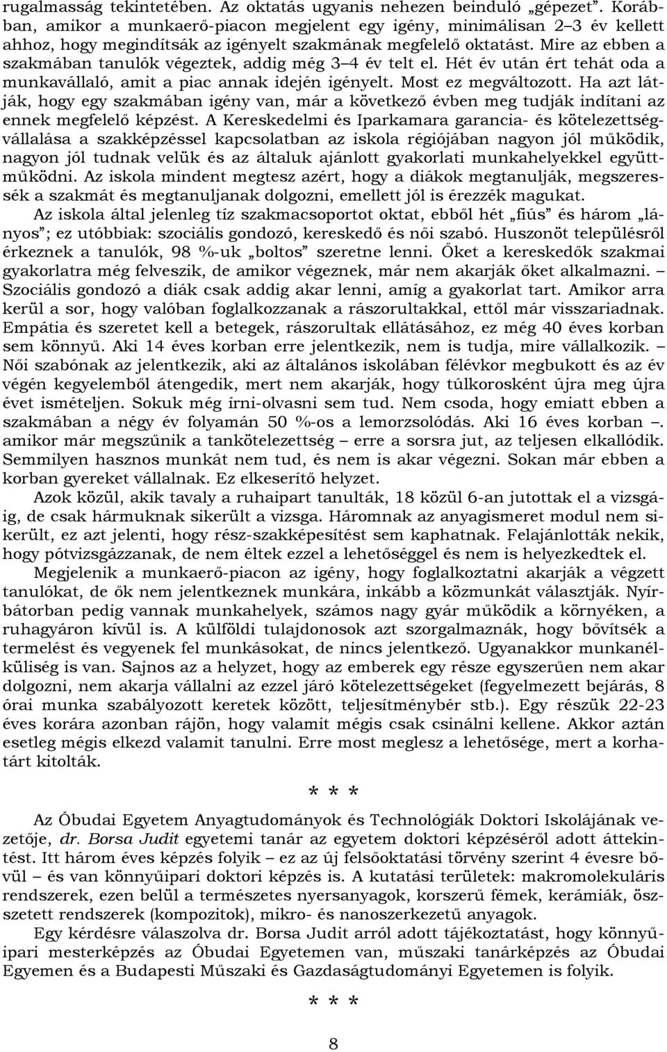 Mire az ebben a szakmában tanulók végeztek, addig még 3 4 év telt el. Hét év után ért tehát oda a munkavállaló, amit a piac annak idején igényelt. Most ez megváltozott.