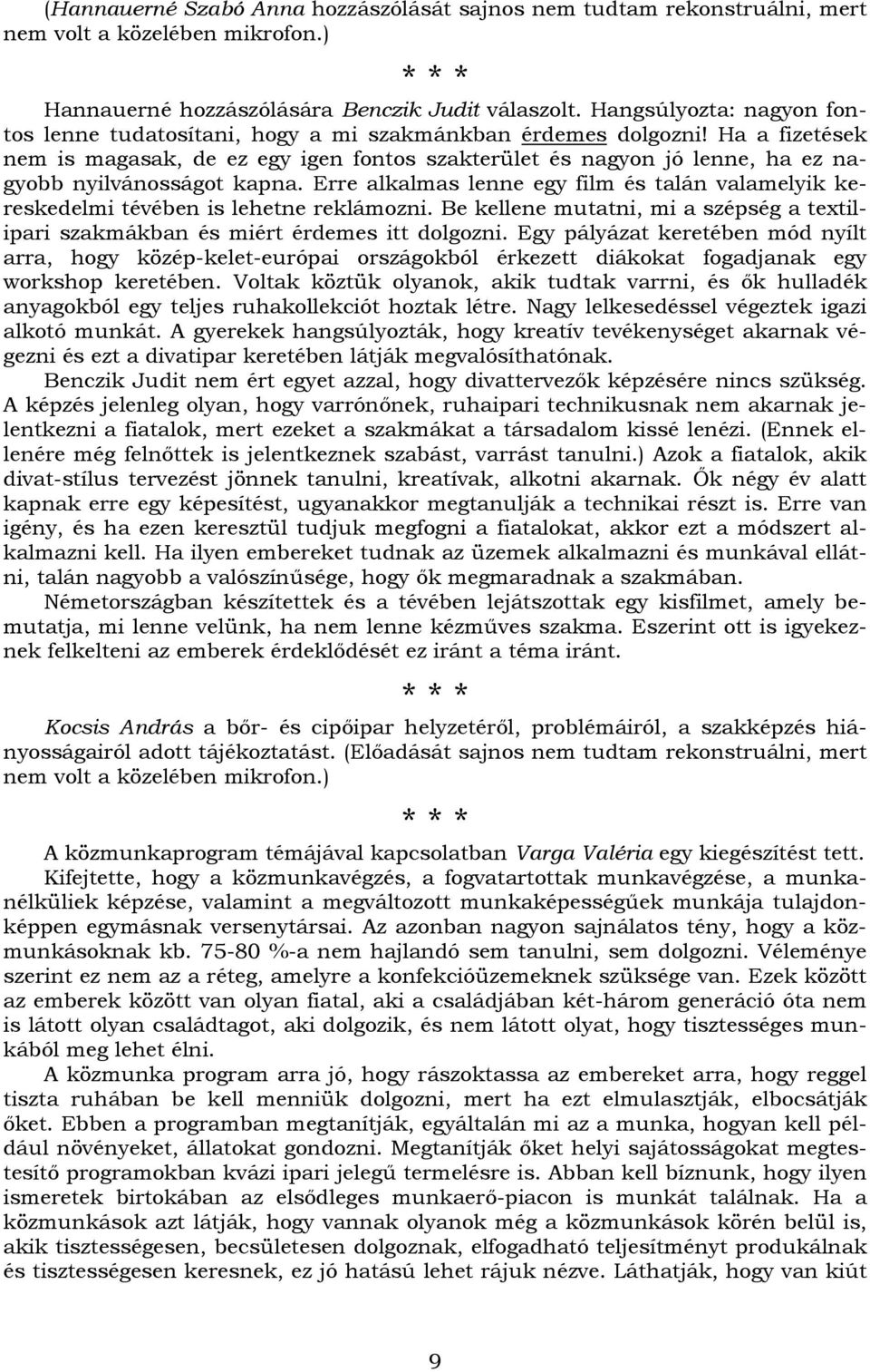 Ha a fizetések nem is magasak, de ez egy igen fontos szakterület és nagyon jó lenne, ha ez nagyobb nyilvánosságot kapna.