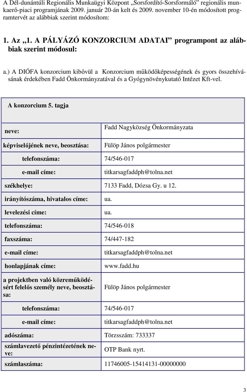 ) A DIÓFA konzorcium kibővül a Konzorcium működőképességének és gyors összehívásának érdekében Fadd Önkormányzatával és a Gyógynövénykutató Intézet Kft-vel. A konzorcium 5.