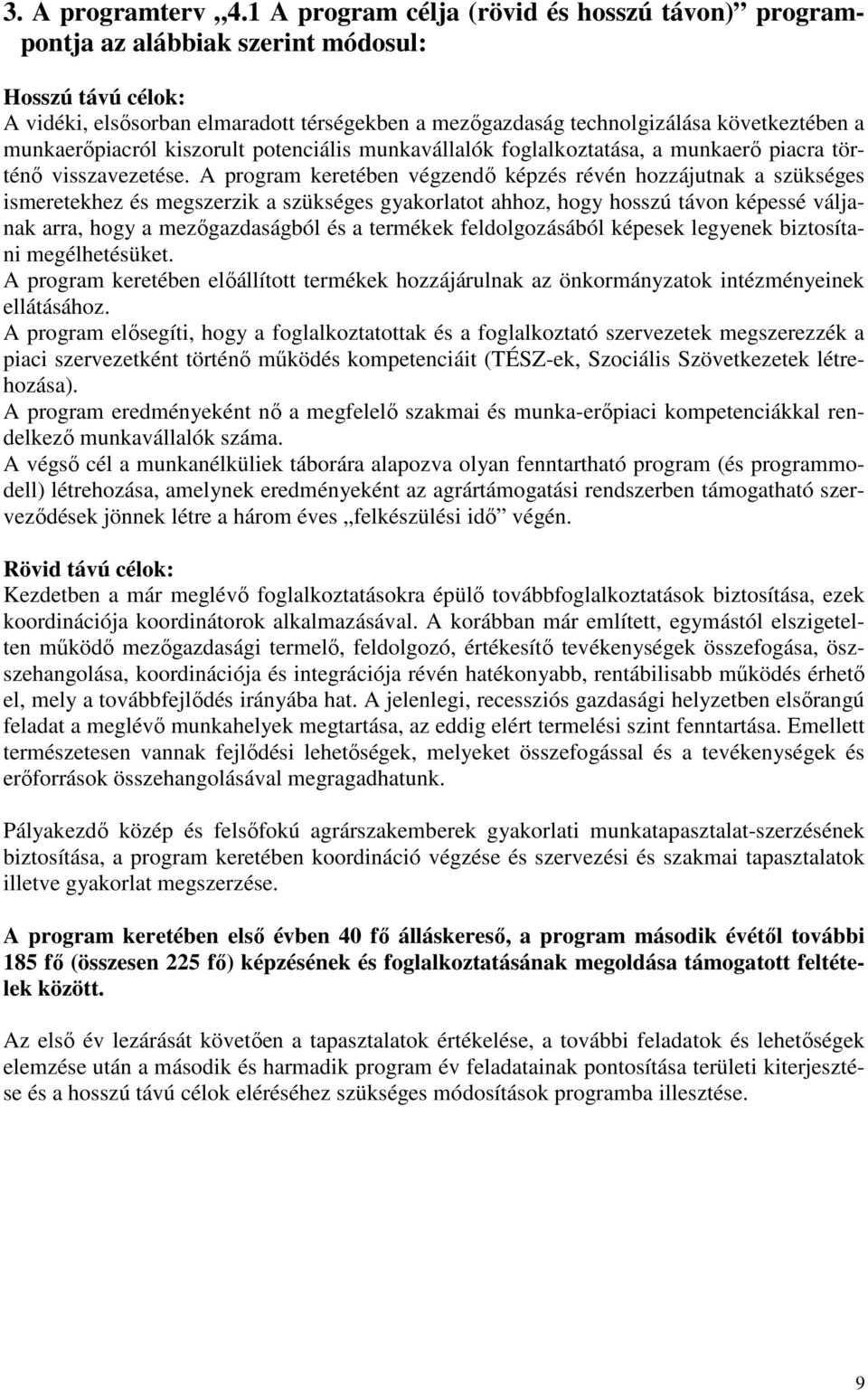 munkaerőpiacról kiszorult potenciális munkavállalók foglalkoztatása, a munkaerő piacra történő visszavezetése.