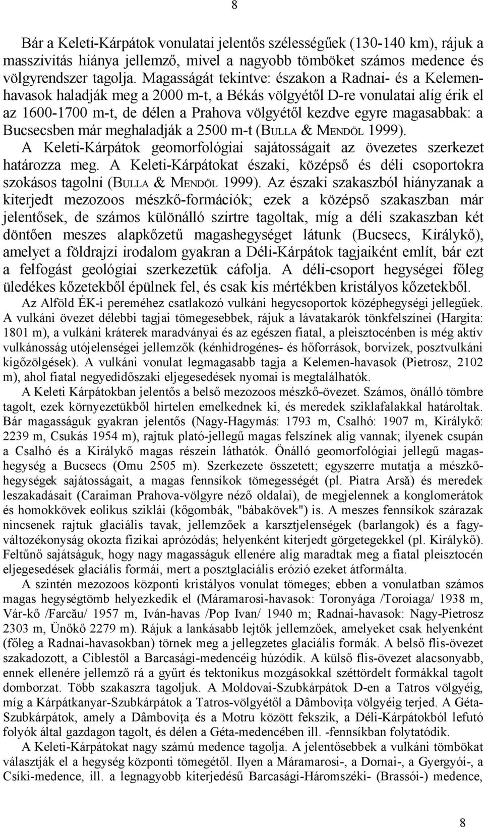 magasabbak: a Bucsecsben már meghaladják a 2500 m-t (BULLA & MENDÖL 1999). A Keleti-Kárpátok geomorfológiai sajátosságait az övezetes szerkezet határozza meg.