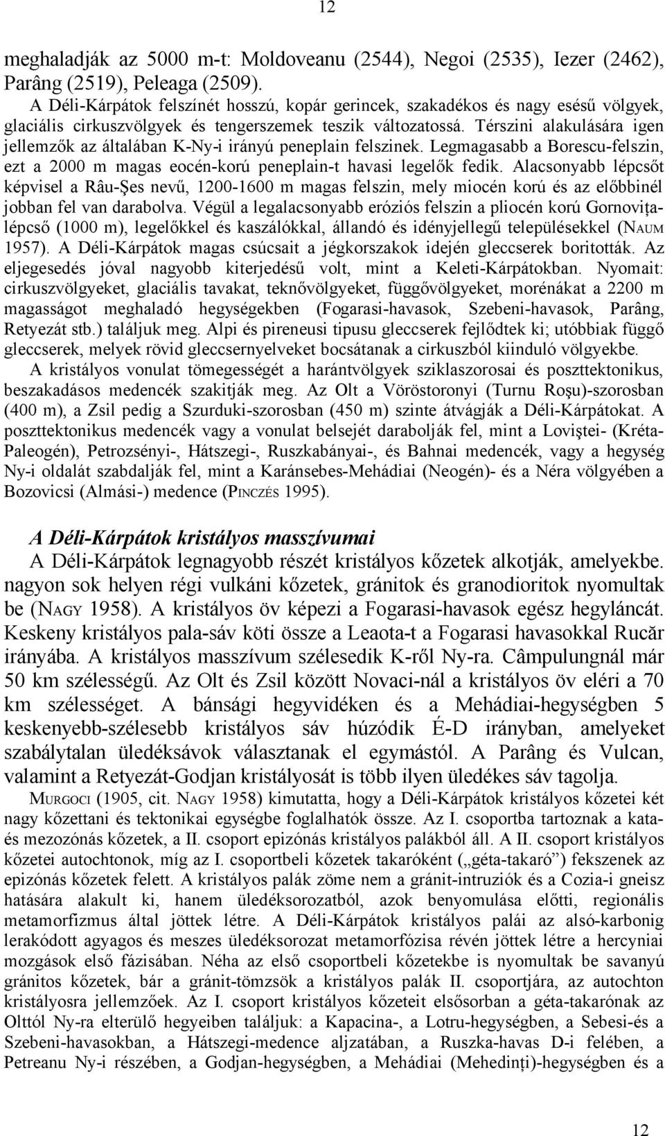 Térszini alakulására igen jellemzők az általában K-Ny-i irányú peneplain felszinek. Legmagasabb a Borescu-felszin, ezt a 2000 m magas eocén-korú peneplain-t havasi legelők fedik.