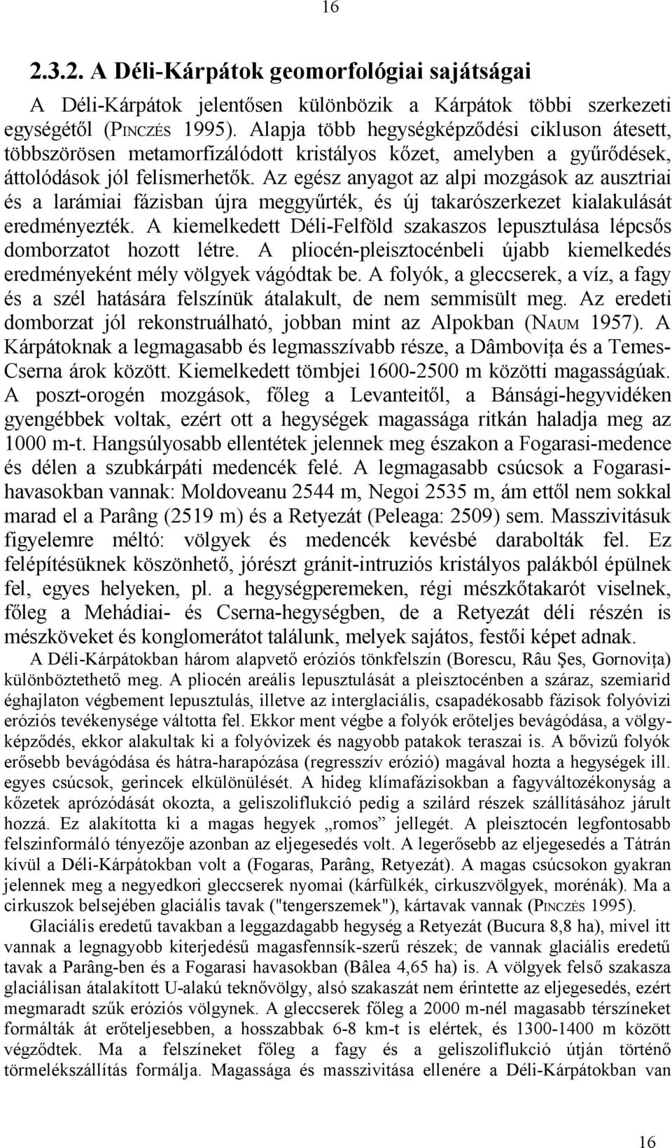 Az egész anyagot az alpi mozgások az ausztriai és a larámiai fázisban újra meggyűrték, és új takarószerkezet kialakulását eredményezték.