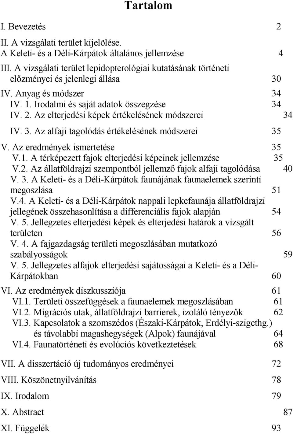 Az elterjedési képek értékelésének módszerei 34 IV. 3. Az alfaji tagolódás értékelésének módszerei 35 V. Az eredmények ismertetése 35 V.1. A térképezett fajok elterjedési képeinek jellemzése 35 V.2.