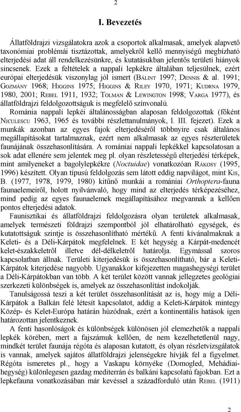 Ezek a feltételek a nappali lepkékre általában teljesülnek, ezért európai elterjedésük viszonylag jól ismert (BÁLINT 1997; DENNIS & al.