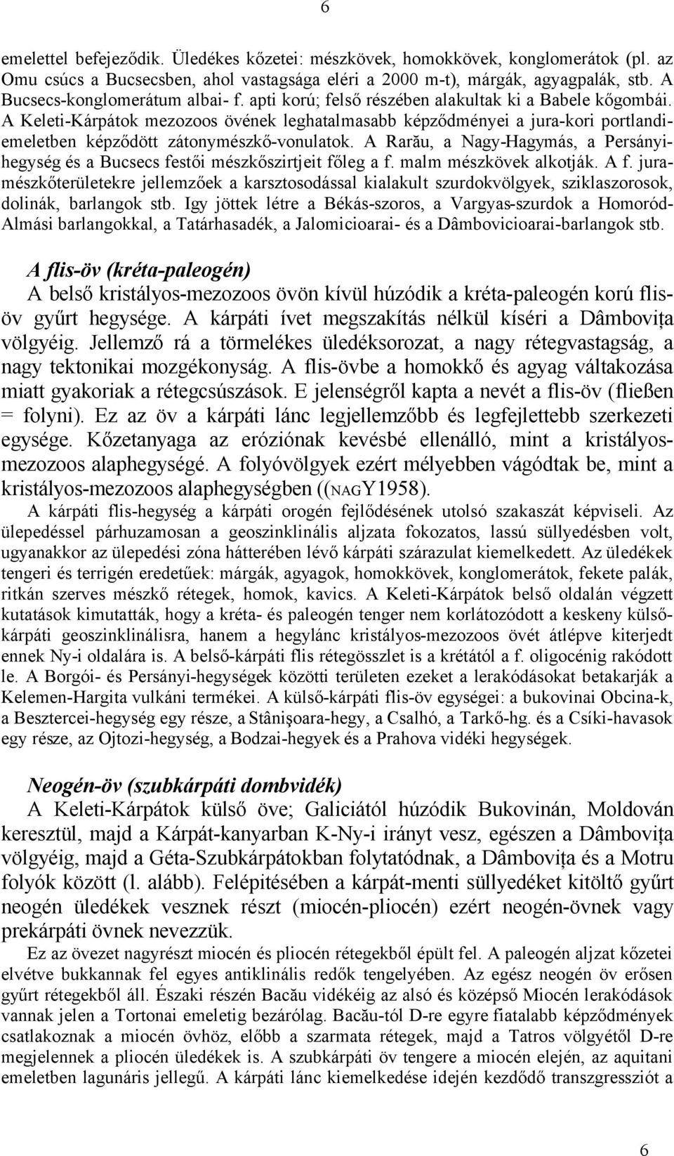 A Keleti-Kárpátok mezozoos övének leghatalmasabb képződményei a jura-kori portlandiemeletben képződött zátonymészkő-vonulatok.