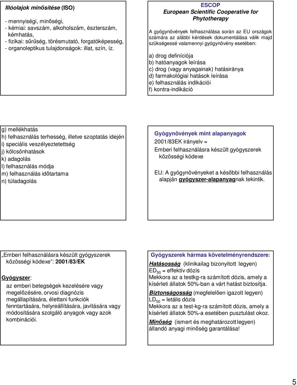 ESCOP European Scientific Cooperative for Phytotherapy A gyógynövények felhasználása során az EU országok számára az alábbi kérdések dokumentálása válik majd szükségessé valamennyi gyógynövény