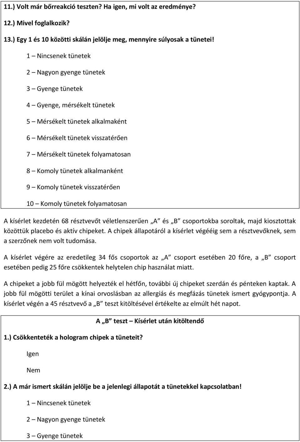 tünetek alkalmanként 9 Komoly tünetek visszatérően 10 Komoly tünetek folyamatosan A kísérlet kezdetén 68 résztvevőt véletlenszerűen A és B csoportokba soroltak, majd kiosztottak közöttük placebo és