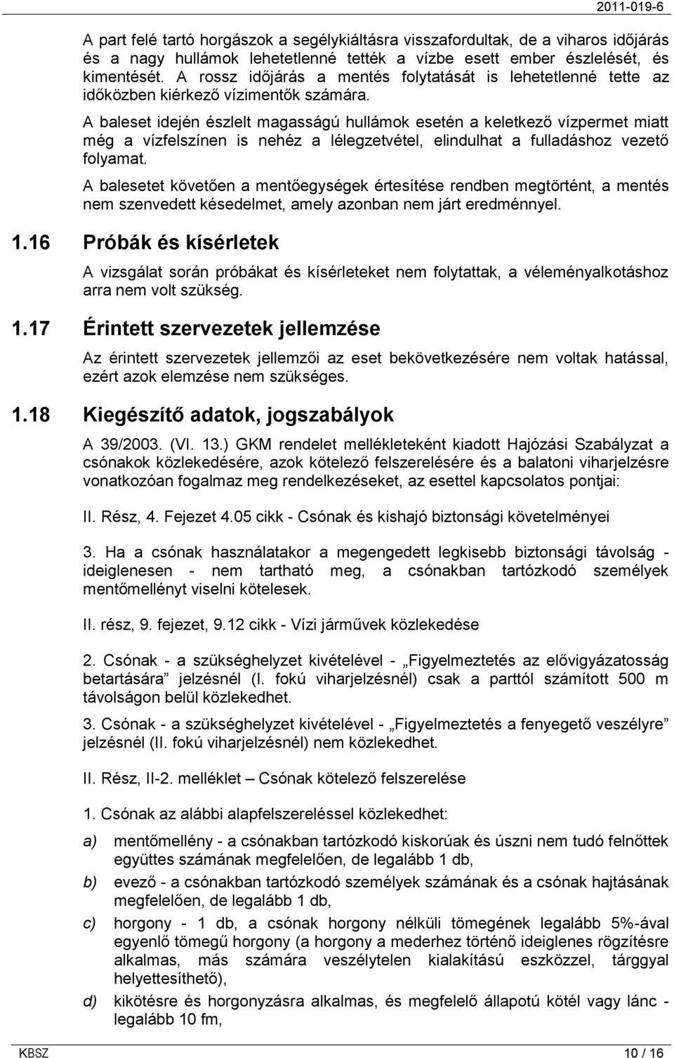 A baleset idején észlelt magasságú hullámok esetén a keletkező vízpermet miatt még a vízfelszínen is nehéz a lélegzetvétel, elindulhat a fulladáshoz vezető folyamat.