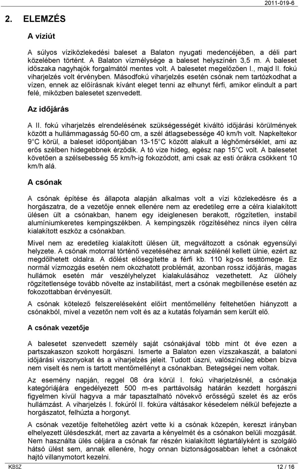 Másodfokú viharjelzés esetén csónak nem tartózkodhat a vízen, ennek az előírásnak kívánt eleget tenni az elhunyt férfi, amikor elindult a part felé, miközben balesetet szenvedett. Az időjárás A II.