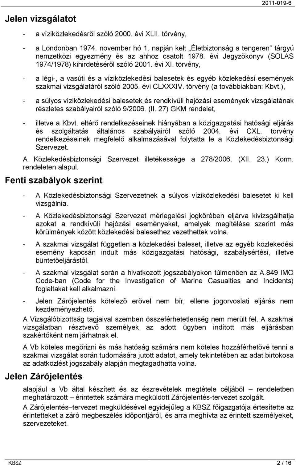 évi CLXXXIV. törvény (a továbbiakban: Kbvt.), - a súlyos víziközlekedési balesetek és rendkívüli hajózási események vizsgálatának részletes szabályairól szóló 9/2006. (II.