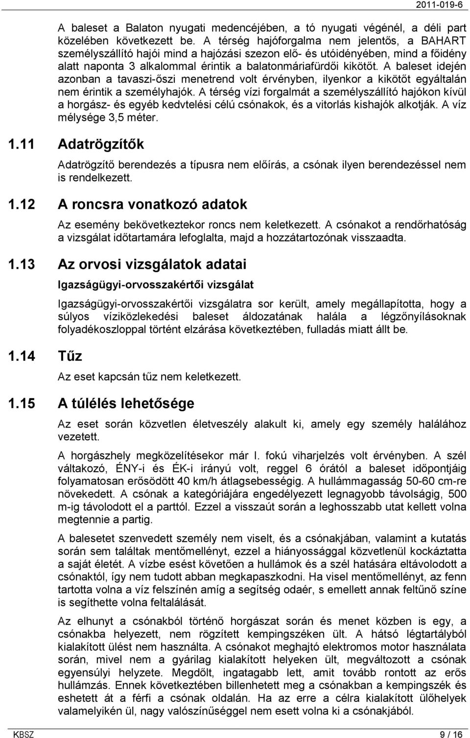 A baleset idején azonban a tavaszi-őszi menetrend volt érvényben, ilyenkor a kikötőt egyáltalán nem érintik a személyhajók.