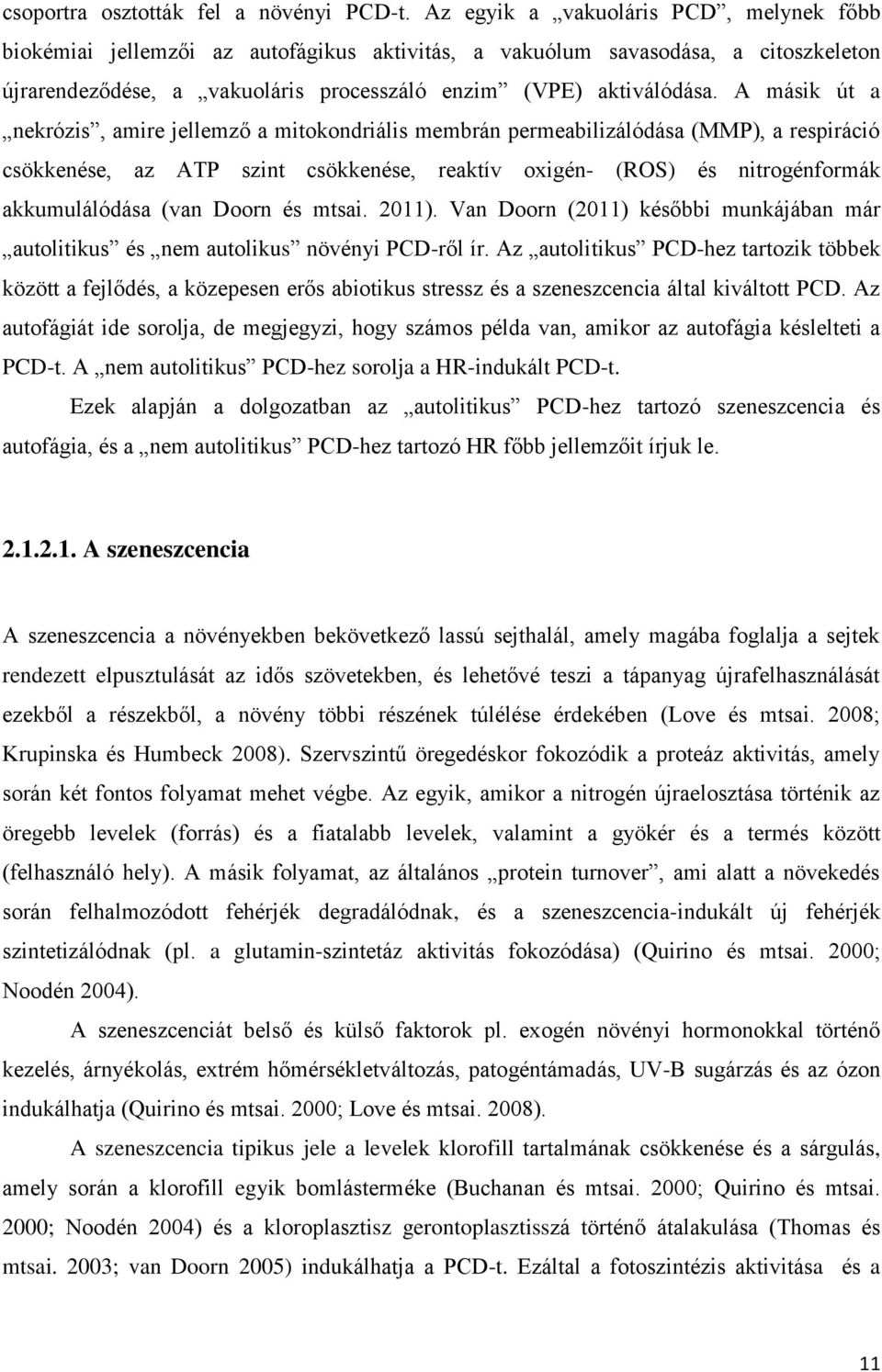 A másik út a nekrózis, amire jellemző a mitokondriális membrán permeabilizálódása (MMP), a respiráció csökkenése, az ATP szint csökkenése, reaktív oxigén- (ROS) és nitrogénformák akkumulálódása (van