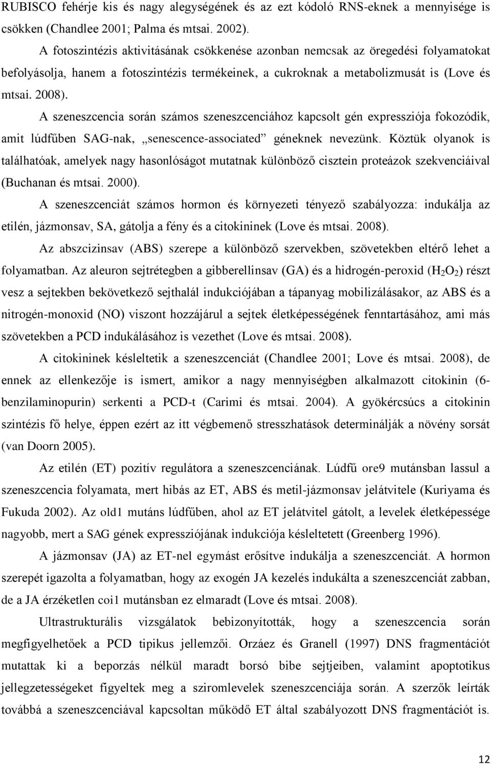 A szeneszcencia során számos szeneszcenciához kapcsolt gén expressziója fokozódik, amit lúdfűben SAG-nak, senescence-associated géneknek nevezünk.