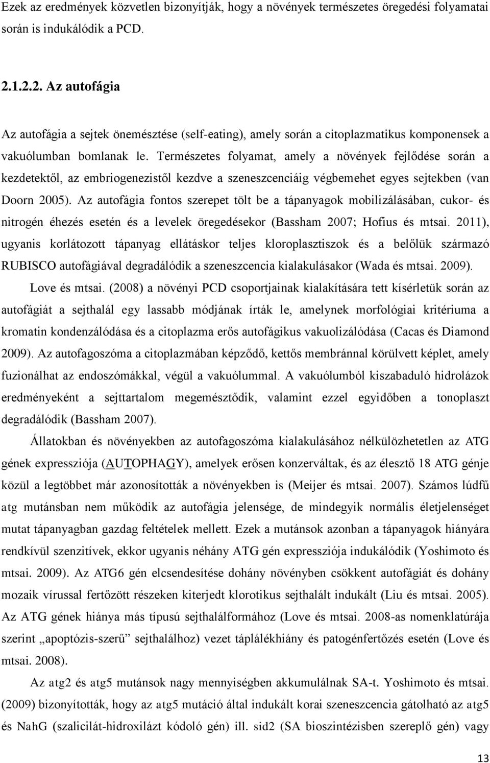 Természetes folyamat, amely a növények fejlődése során a kezdetektől, az embriogenezistől kezdve a szeneszcenciáig végbemehet egyes sejtekben (van Doorn 2005).