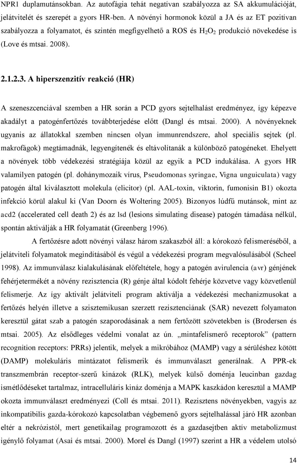 A hiperszenzitív reakció (HR) A szeneszcenciával szemben a HR során a PCD gyors sejtelhalást eredményez, így képezve akadályt a patogénfertőzés továbbterjedése előtt (Dangl és mtsai. 2000).
