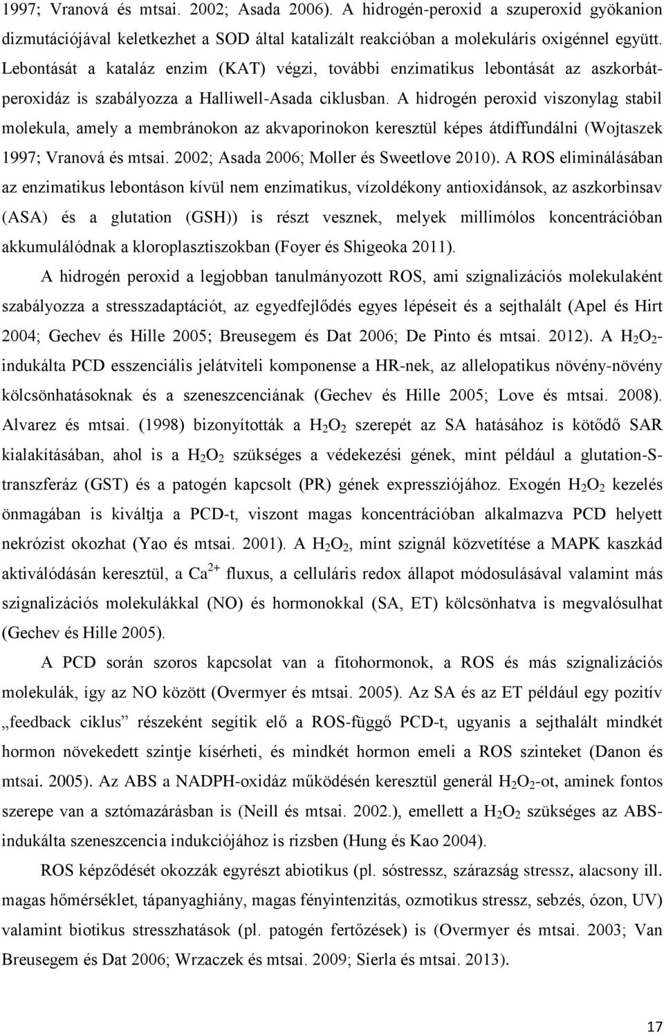 A hidrogén peroxid viszonylag stabil molekula, amely a membránokon az akvaporinokon keresztül képes átdiffundálni (Wojtaszek 1997; Vranová és mtsai. 2002; Asada 2006; Moller és Sweetlove 2010).