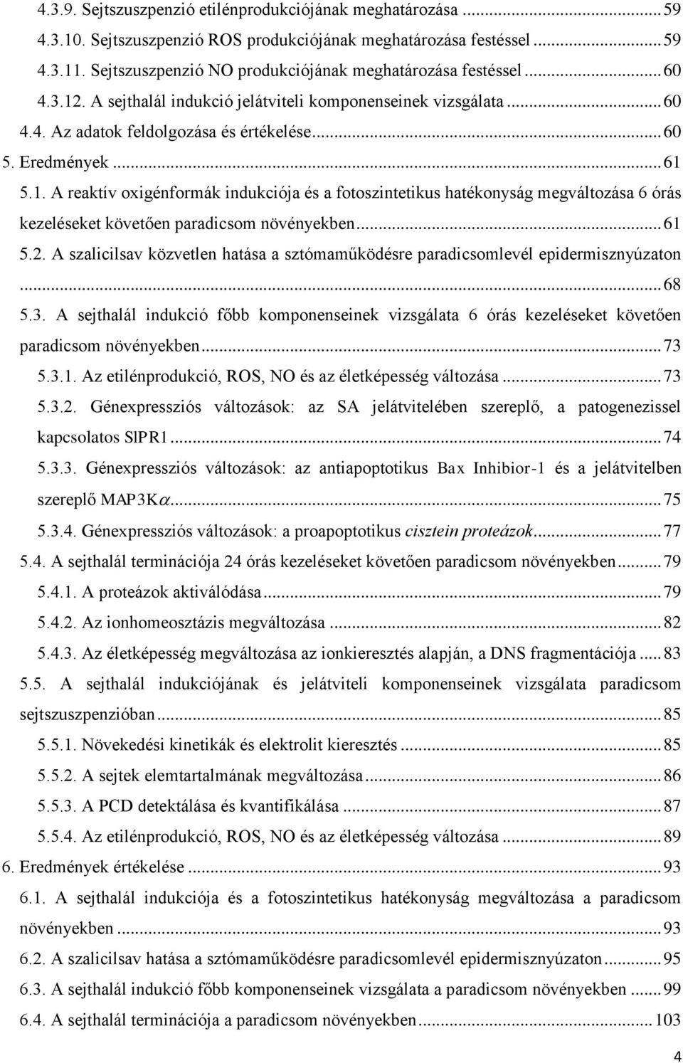 .. 61 5.1. A reaktív oxigénformák indukciója és a fotoszintetikus hatékonyság megváltozása 6 órás kezeléseket követően paradicsom növényekben... 61 5.2.