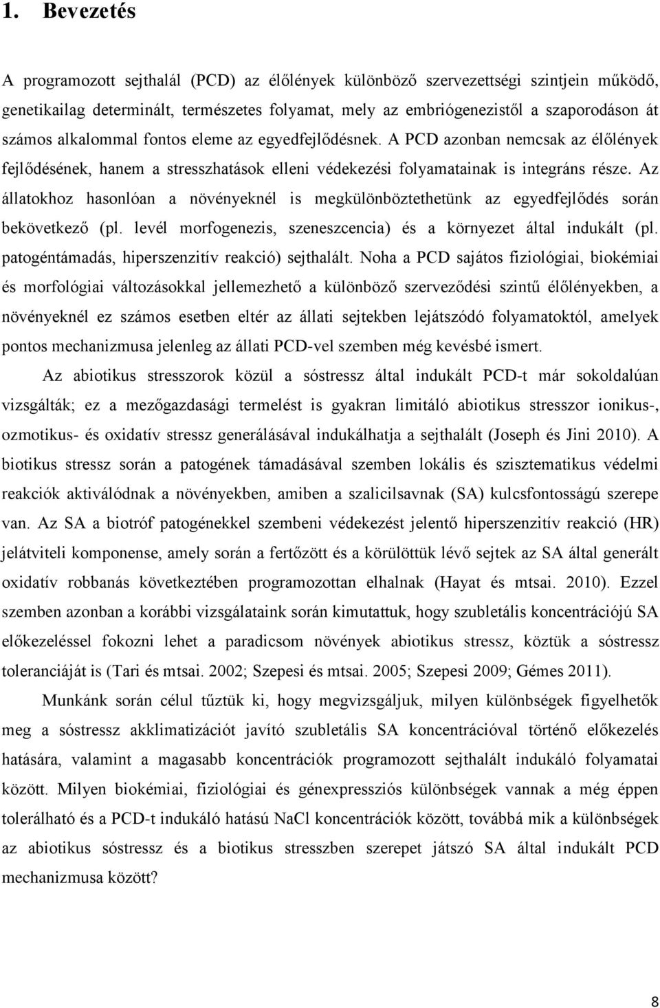 Az állatokhoz hasonlóan a növényeknél is megkülönböztethetünk az egyedfejlődés során bekövetkező (pl. levél morfogenezis, szeneszcencia) és a környezet által indukált (pl.