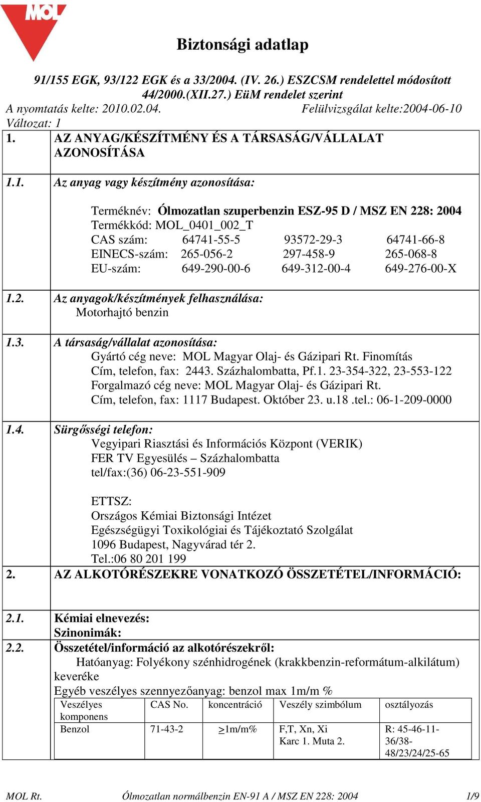 1. Az anyag vagy készítmény azonosítása: Terméknév: Ólmozatlan szuperbenzin ESZ-95 D / MSZ EN 228: 2004 Termékkód: MOL_0401_002_T CAS szám: 64741-55-5 93572-29-3 64741-66-8 EINECS-szám: 265-056-2