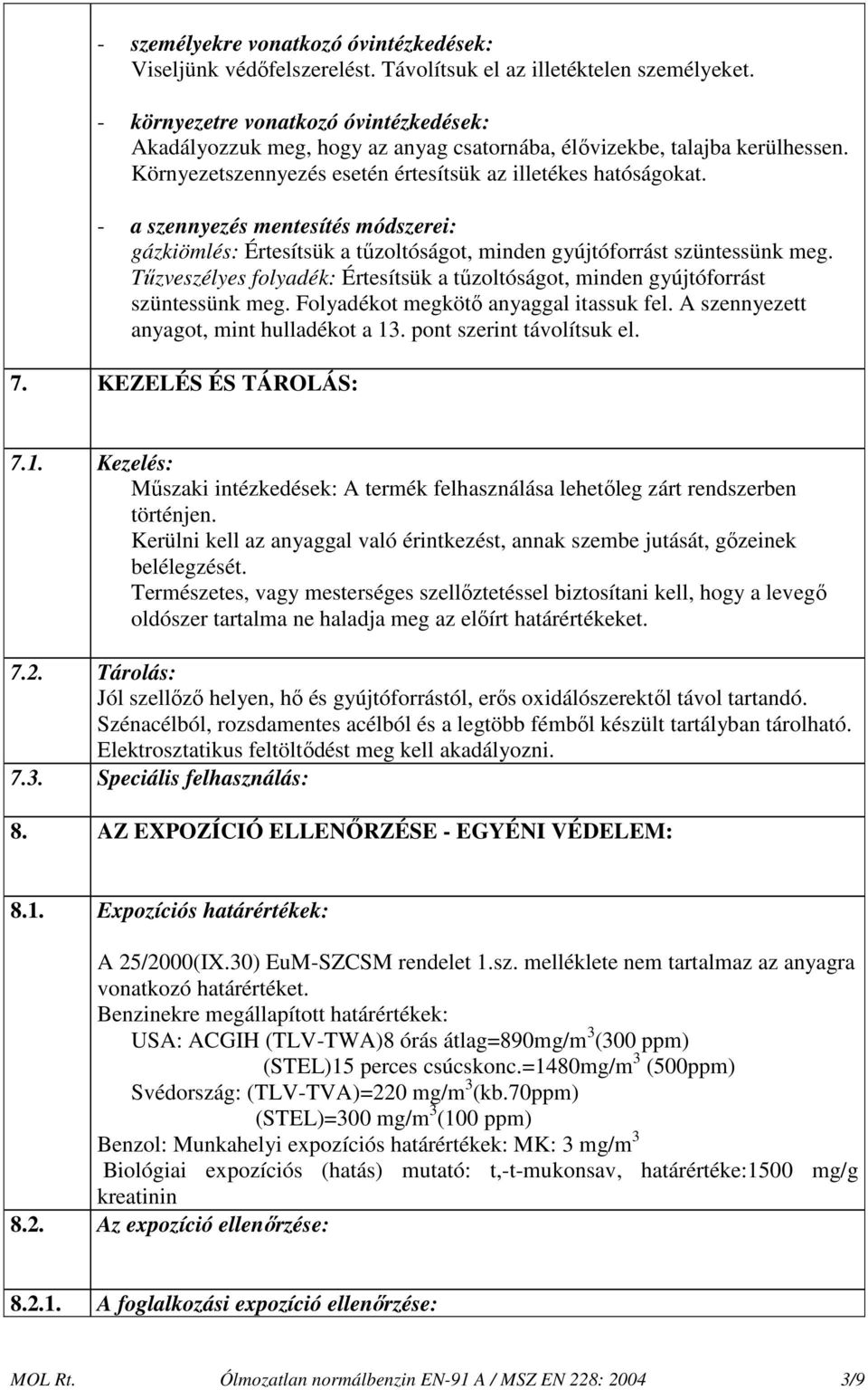 - a szennyezés mentesítés módszerei: gázkiömlés: Értesítsük a tőzoltóságot, minden gyújtóforrást szüntessünk meg.