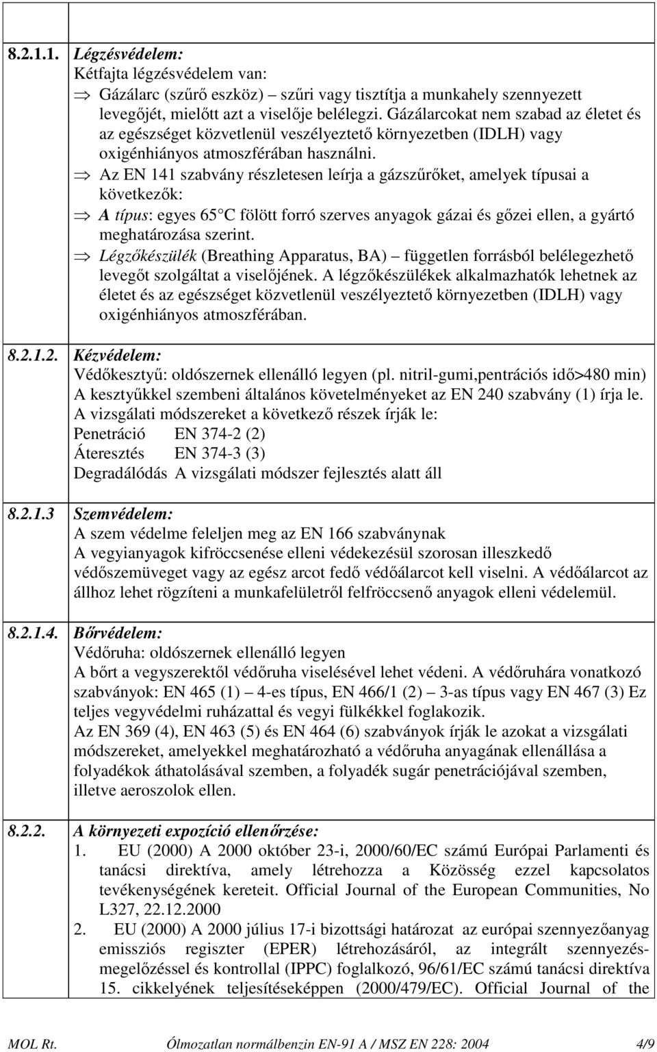 Az EN 141 szabvány részletesen leírja a gázszőrıket, amelyek típusai a következık: A típus: egyes 65 C fölött forró szerves anyagok gázai és gızei ellen, a gyártó meghatározása szerint.