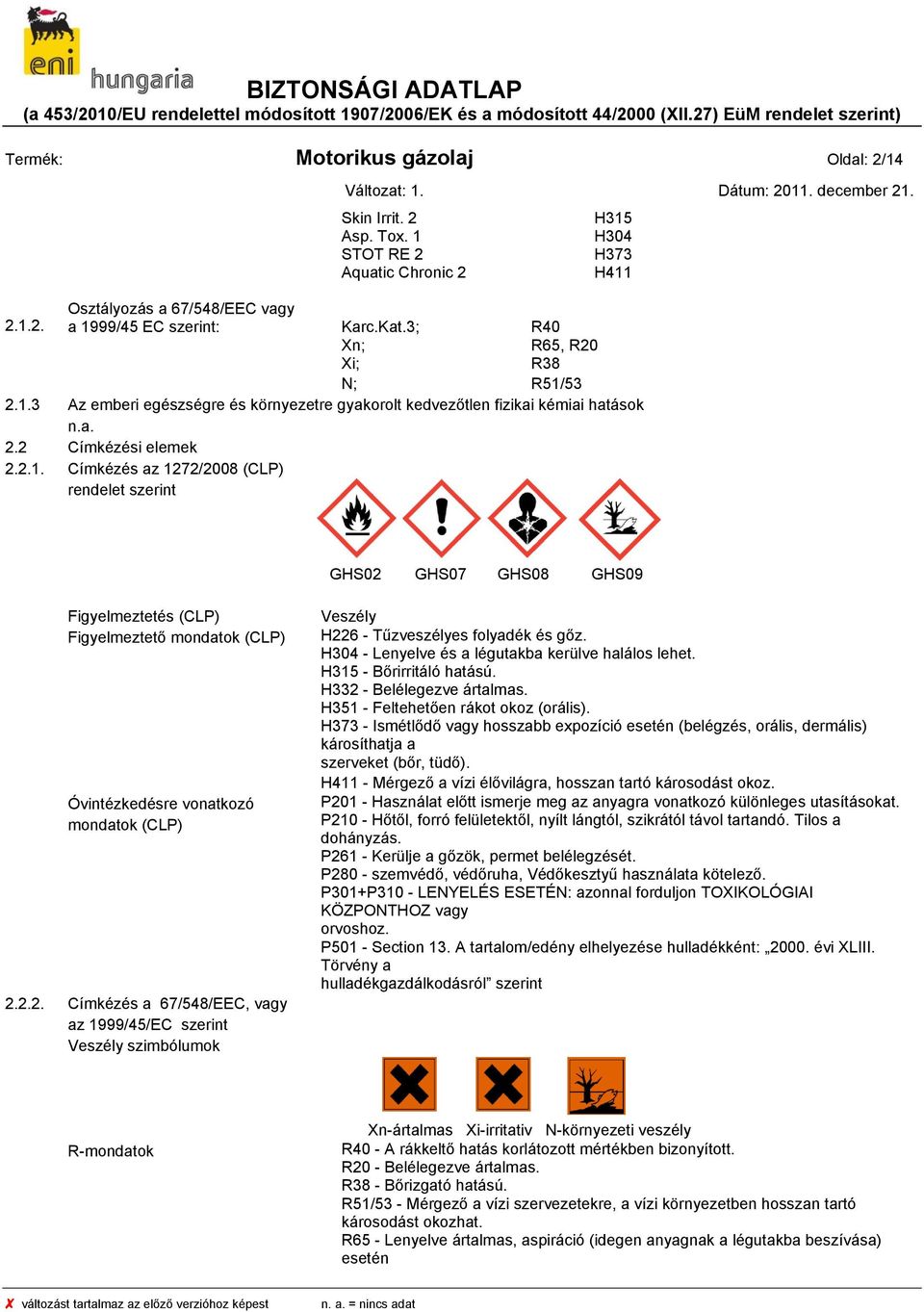 2.2. Címkézés a 67/548/EEC, vagy az 1999/45/EC szerint Veszély szimbólumok Veszély H226 - Tűzveszélyes folyadék és gőz. H304 - Lenyelve és a légutakba kerülve halálos lehet. H315 - Bőrirritáló hatású.