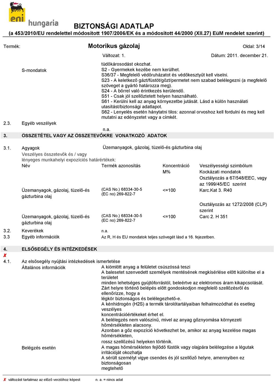 S51 - Csak jól szellőztetett helyen használható. S61 - Kerülni kell az anyag környezetbe jutását. Lásd a külön használati utasítást/biztonsági adatlapot.