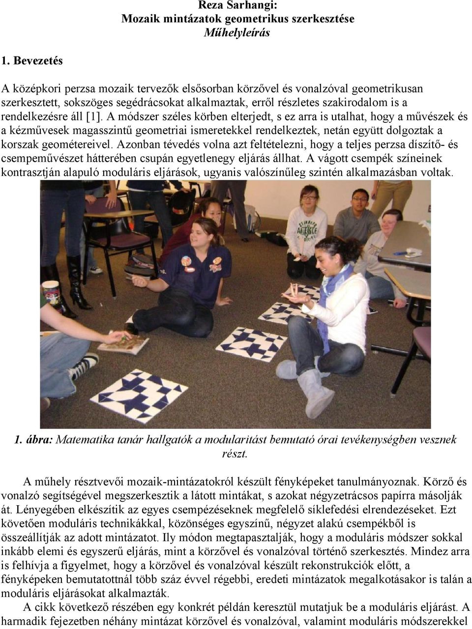 A módszer széles körben elterjedt, s ez arra is utalhat, hogy a művészek és a kézművesek magasszintű geometriai ismeretekkel rendelkeztek, netán együtt dolgoztak a korszak geométereivel.