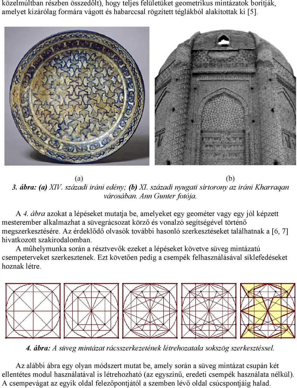ábra azokat a lépéseket mutatja be, amelyeket egy geométer vagy egy jól képzett mesterember alkalmazhat a süvegrácsozat körző és vonalzó segítségével történő megszerkesztésére.