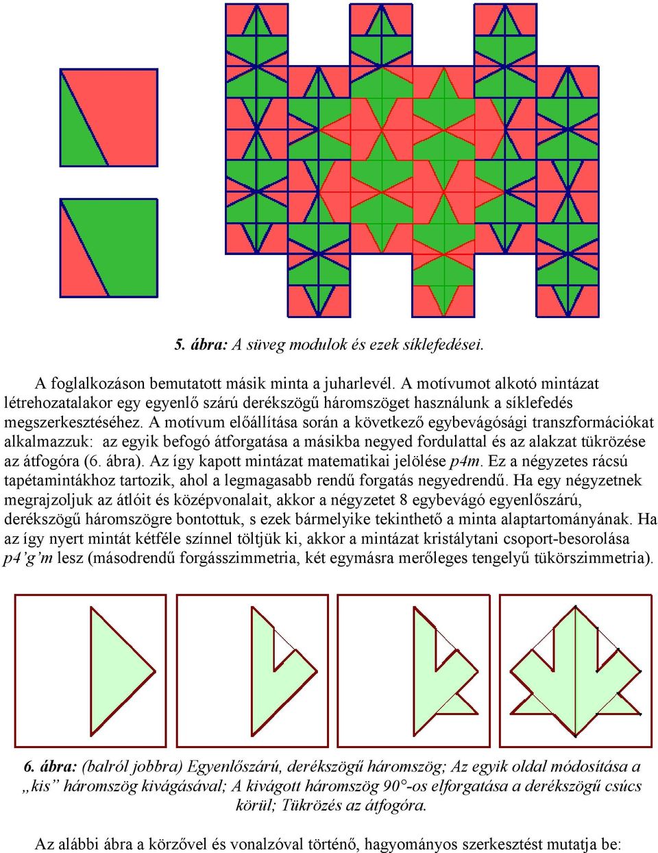 A motívum előállítása során a következő egybevágósági transzformációkat alkalmazzuk: az egyik befogó átforgatása a másikba negyed fordulattal és az alakzat tükrözése az átfogóra (6. ábra).