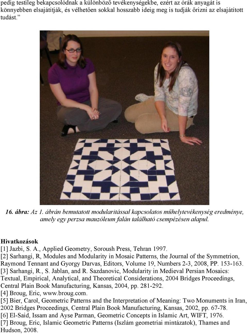 [2] Sarhangi, R, Modules and Modularity in Mosaic Patterns, the Journal of the Symmetrion, Raymond Tennant and Gyorgy Darvas, Editors, Volume 19, Numbers 2-3, 2008, PP. 153-163. [3] Sarhangi, R., S.