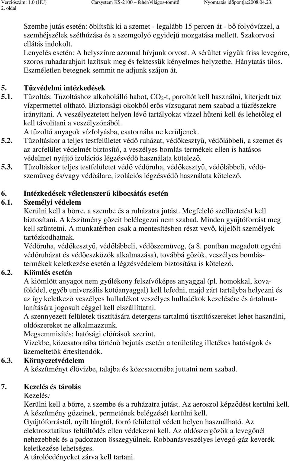 Eszméletlen betegnek semmit ne adjunk szájon át. 5. Tőzvédelmi intézkedések 5.1. Tőzoltás: Tőzoltáshoz alkoholálló habot, CO 2 -t, poroltót kell használni, kiterjedt tőz vízpermettel oltható.