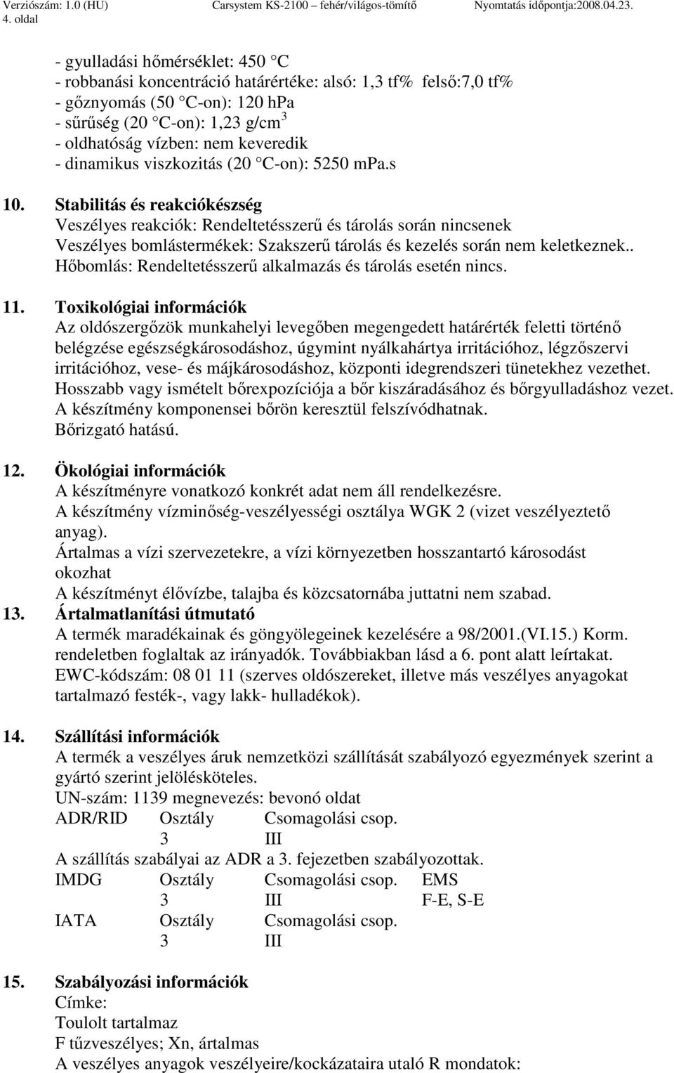 Stabilitás és reakciókészség Veszélyes reakciók: Rendeltetésszerő és tárolás során nincsenek Veszélyes bomlástermékek: Szakszerő tárolás és kezelés során nem keletkeznek.