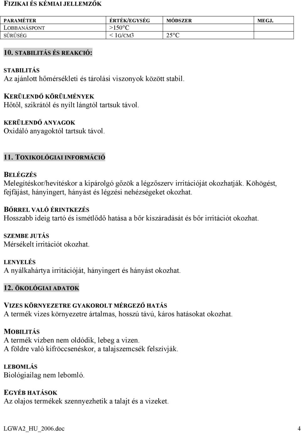 KERÜLENDŐ ANYAGOK Oxidáló anyagoktól tartsuk távol. 11. TOXIKOLÓGIAI INFORMÁCIÓ BELÉGZÉS Melegítéskor/hevítéskor a kipárolgó gőzök a légzőszerv irritációját okozhatják.