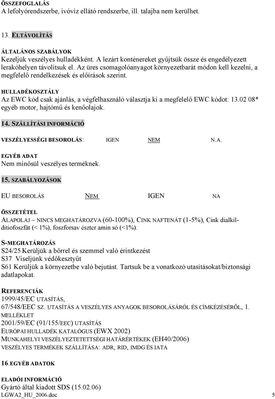 HULLADÉKOSZTÁLY Az EWC kód csak ajánlás, a végfelhasználó választja ki a megfelelő EWC kódot: 13.02 08* egyéb motor, hajtómű és kenőolajok. 14.