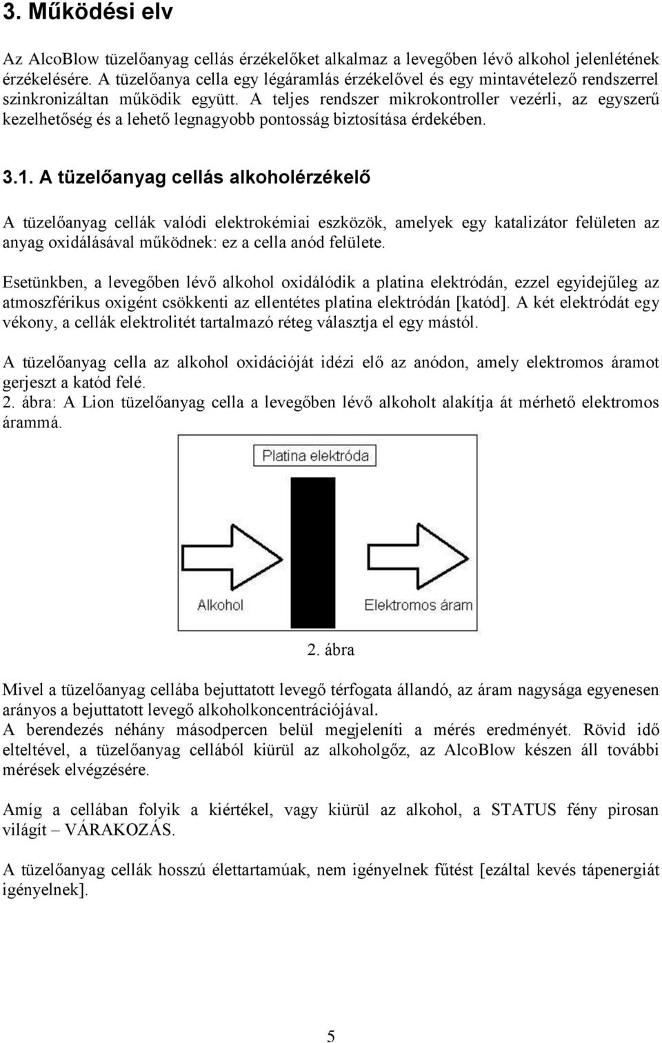 A teljes rendszer mikrokontroller vezérli, az egyszerű kezelhetőség és a lehető legnagyobb pontosság biztosítása érdekében. 3.1.