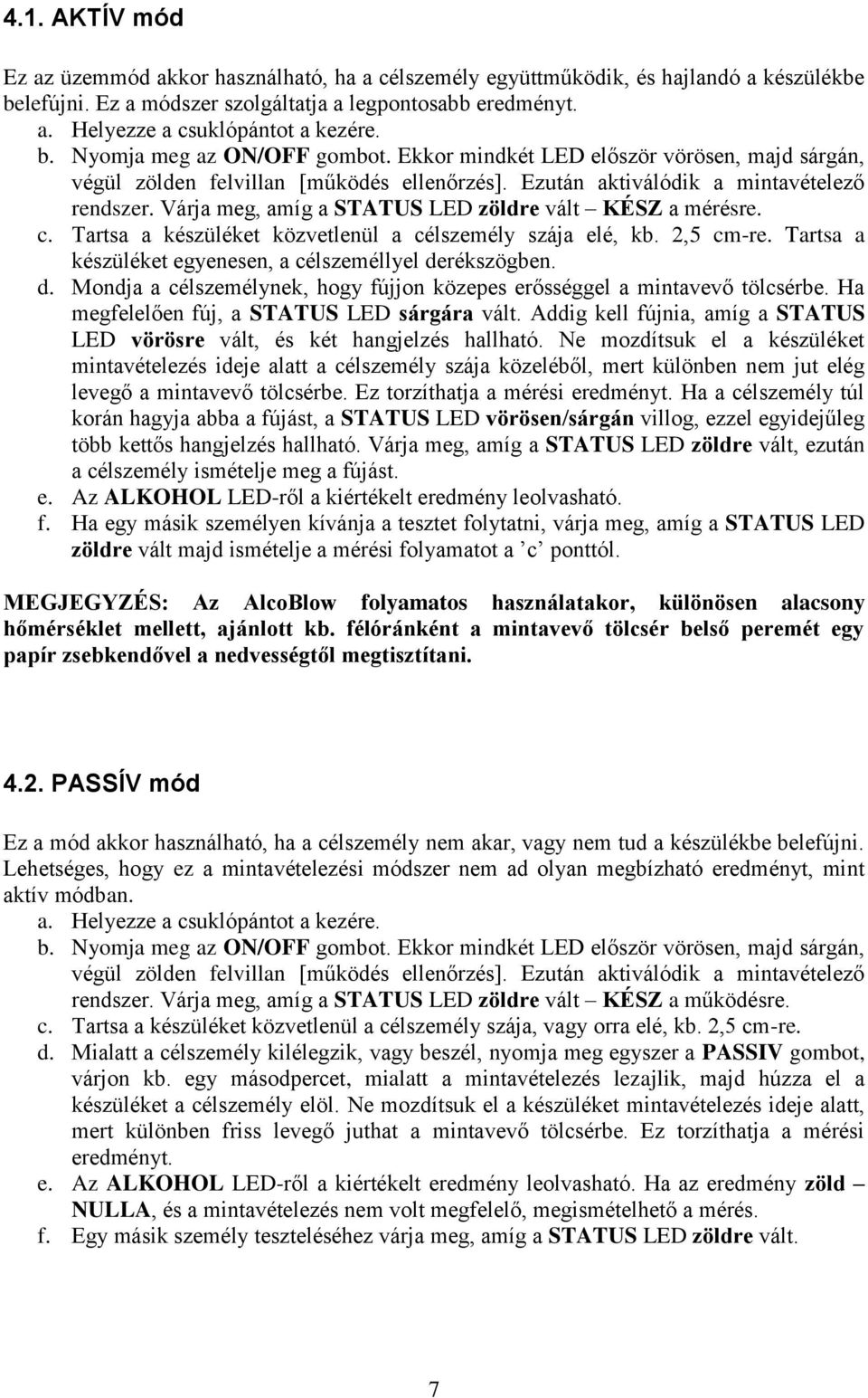 Várja meg, amíg a STATUS LED zöldre vált KÉSZ a mérésre. c. Tartsa a készüléket közvetlenül a célszemély szája elé, kb. 2,5 cm-re. Tartsa a készüléket egyenesen, a célszeméllyel de