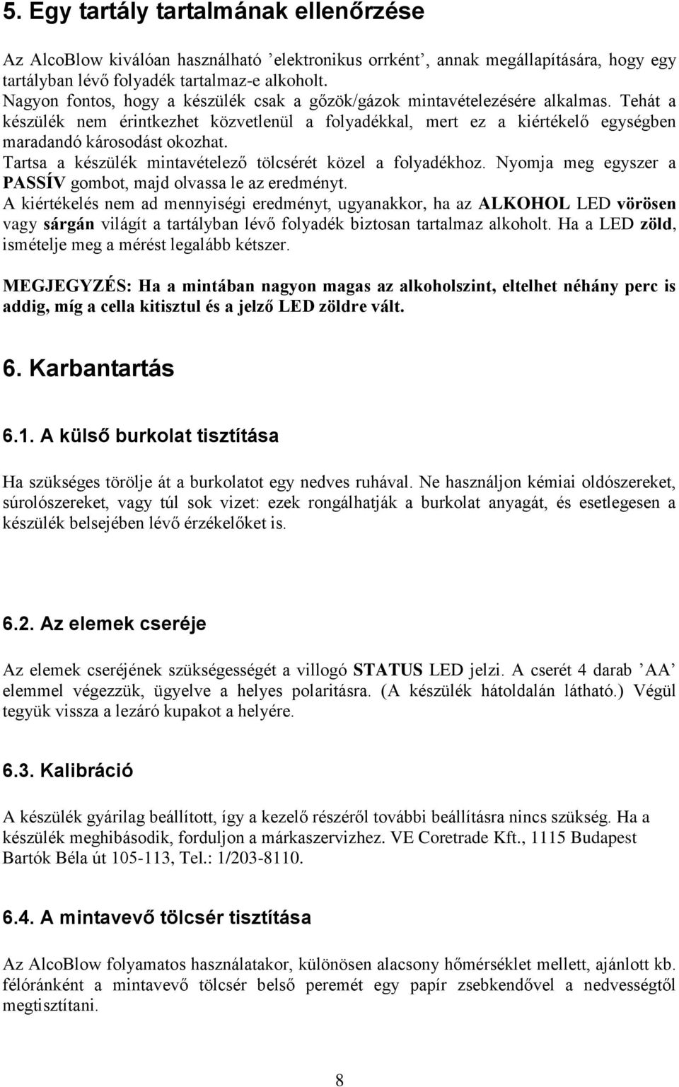 Tartsa a készülék mintavételező tölcsérét közel a folyadékhoz. Nyomja meg egyszer a PASSÍV gombot, majd olvassa le az eredményt.