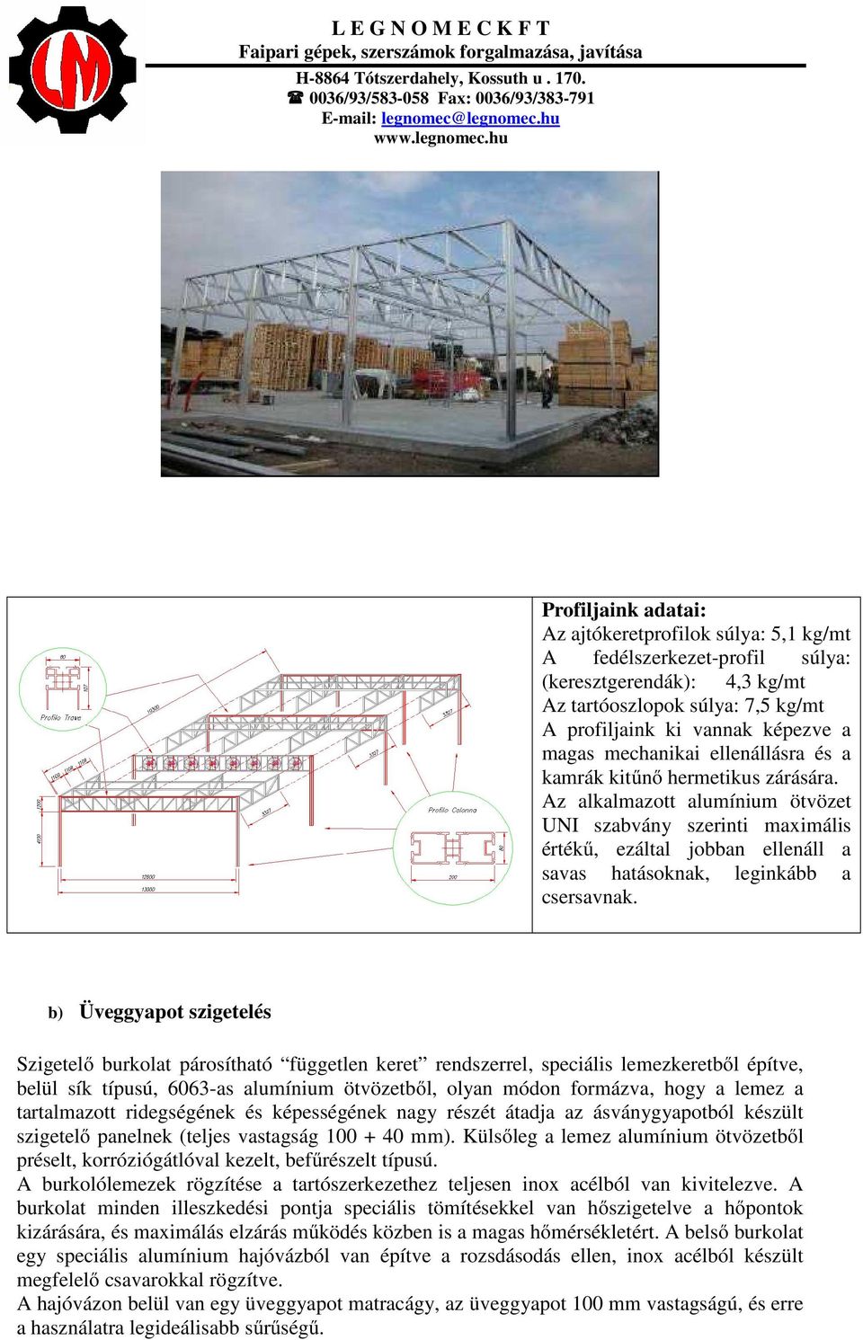 Az alkalmazott alumínium ötvözet UNI szabvány szerinti maximális értékű, ezáltal jobban ellenáll a savas hatásoknak, leginkább a csersavnak.