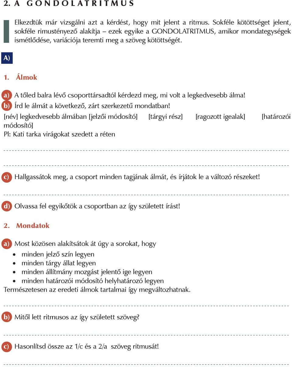 Álmok a) A tőled balra lévő csoporttársadtól kérdezd meg, mi volt a legkedvesebb álma! b) Írd le álmát a következő, zárt szerkezetű mondatban!