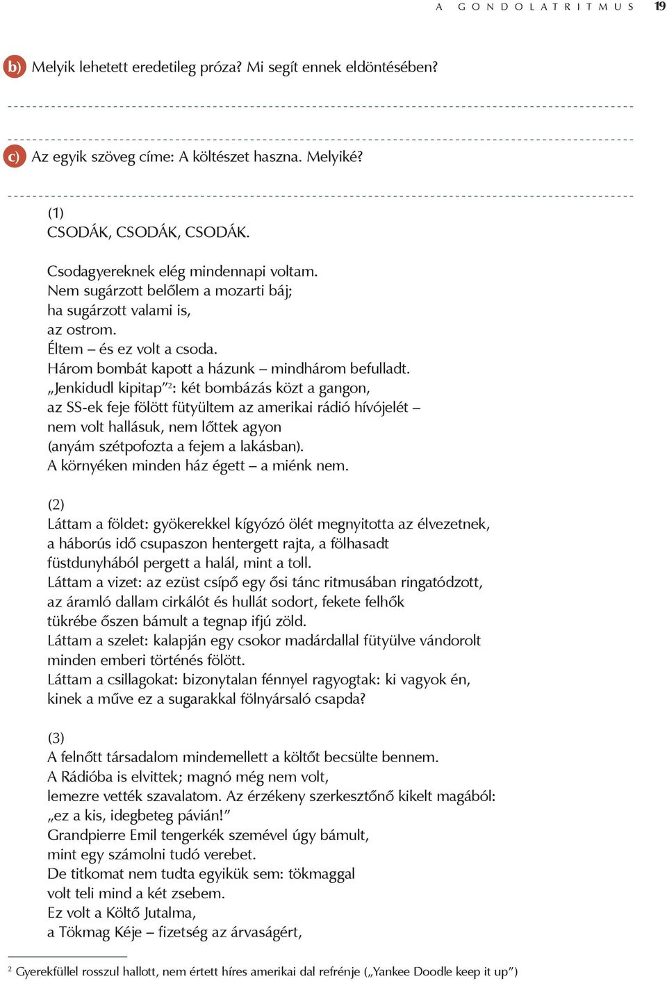 Jenkidudl kipitap 2 : két bombázás közt a gangon, az SS-ek feje fölött fütyültem az amerikai rádió hívójelét nem volt hallásuk, nem lőttek agyon (anyám szétpofozta a fejem a lakásban).