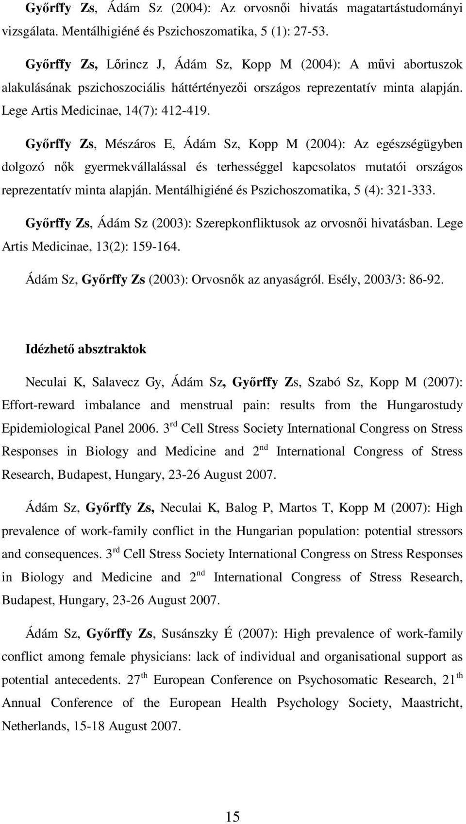 Győrffy Zs, Mészáros E, Ádám Sz, Kopp M (2004): Az egészségügyben dolgozó nők gyermekvállalással és terhességgel kapcsolatos mutatói országos reprezentatív minta alapján.