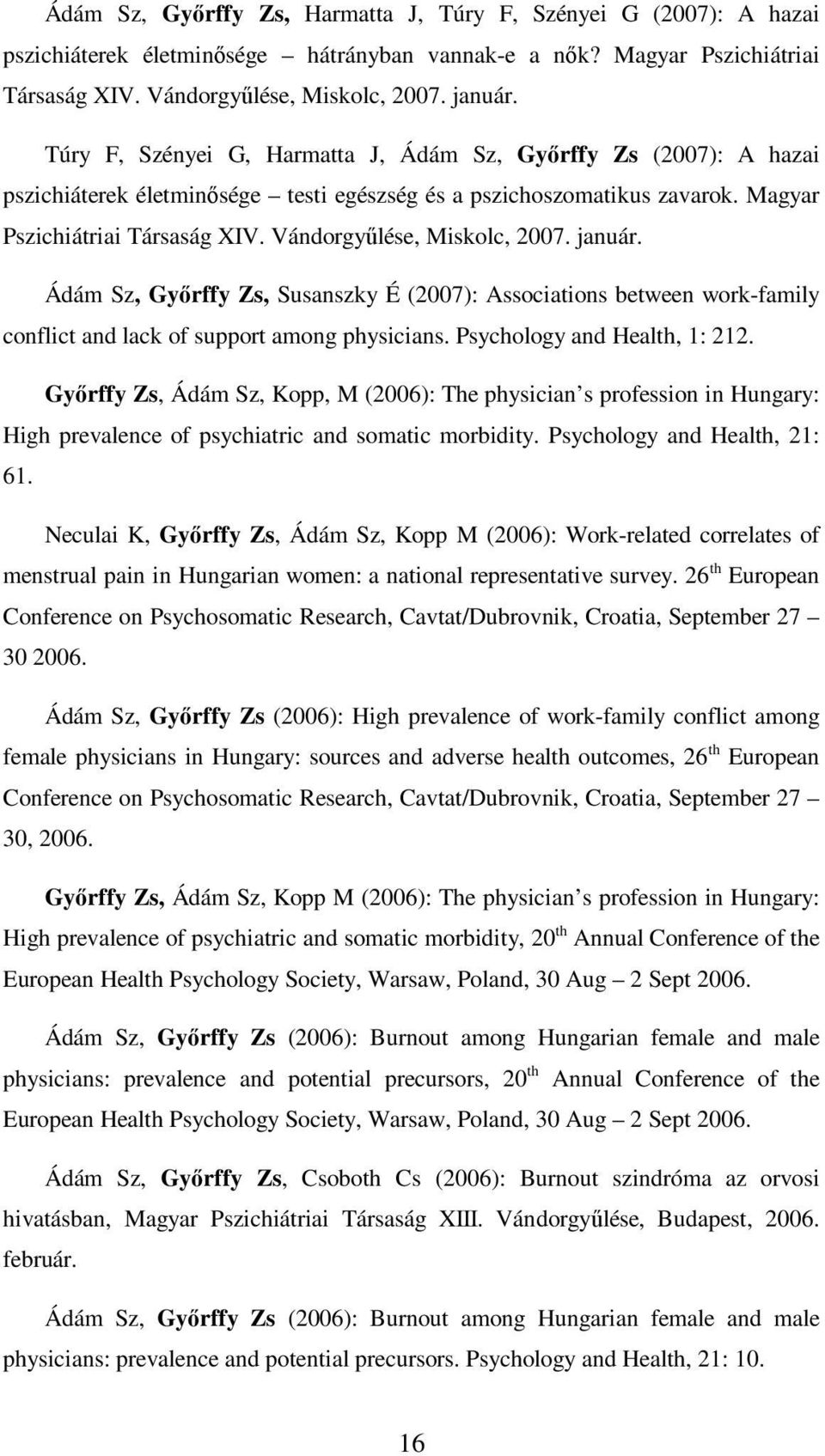 Vándorgyűlése, Miskolc, 2007. január. Ádám Sz, Győrffy Zs, Susanszky É (2007): Associations between work-family conflict and lack of support among physicians. Psychology and Health, 1: 212.