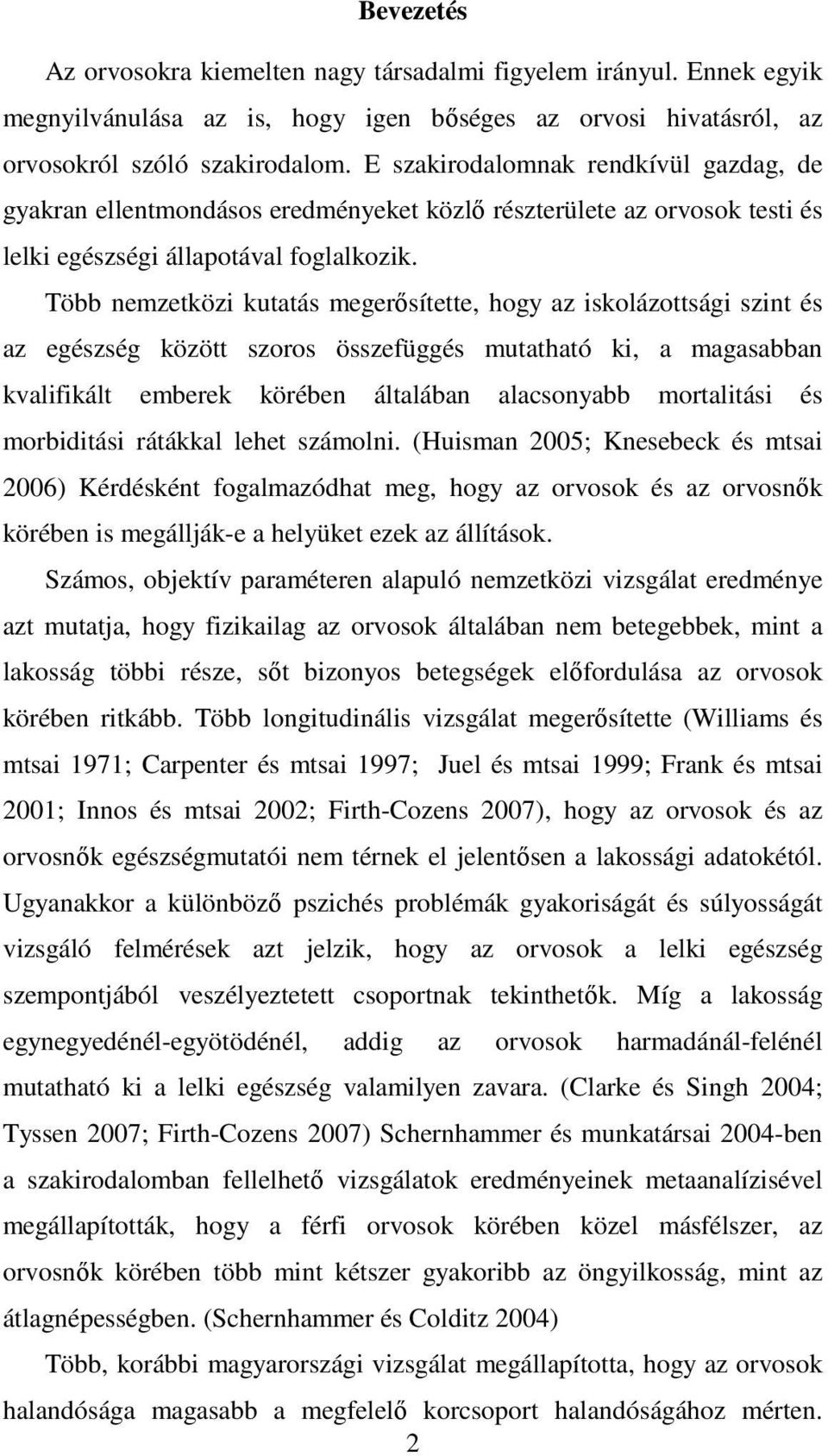 Több nemzetközi kutatás megerősítette, hogy az iskolázottsági szint és az egészség között szoros összefüggés mutatható ki, a magasabban kvalifikált emberek körében általában alacsonyabb mortalitási