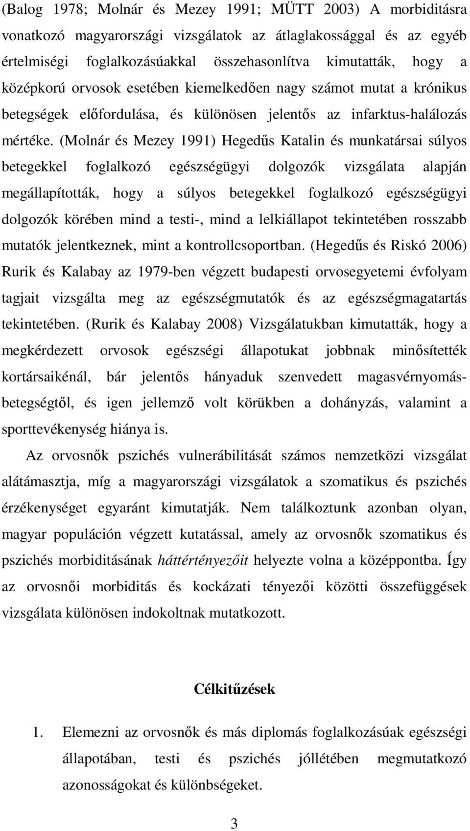 (Molnár és Mezey 1991) Hegedűs Katalin és munkatársai súlyos betegekkel foglalkozó egészségügyi dolgozók vizsgálata alapján megállapították, hogy a súlyos betegekkel foglalkozó egészségügyi dolgozók