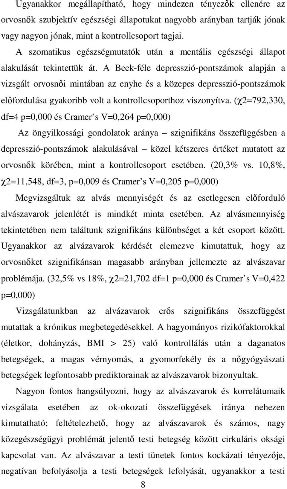 A Beck-féle depresszió-pontszámok alapján a vizsgált orvosnői mintában az enyhe és a közepes depresszió-pontszámok előfordulása gyakoribb volt a kontrollcsoporthoz viszonyítva.