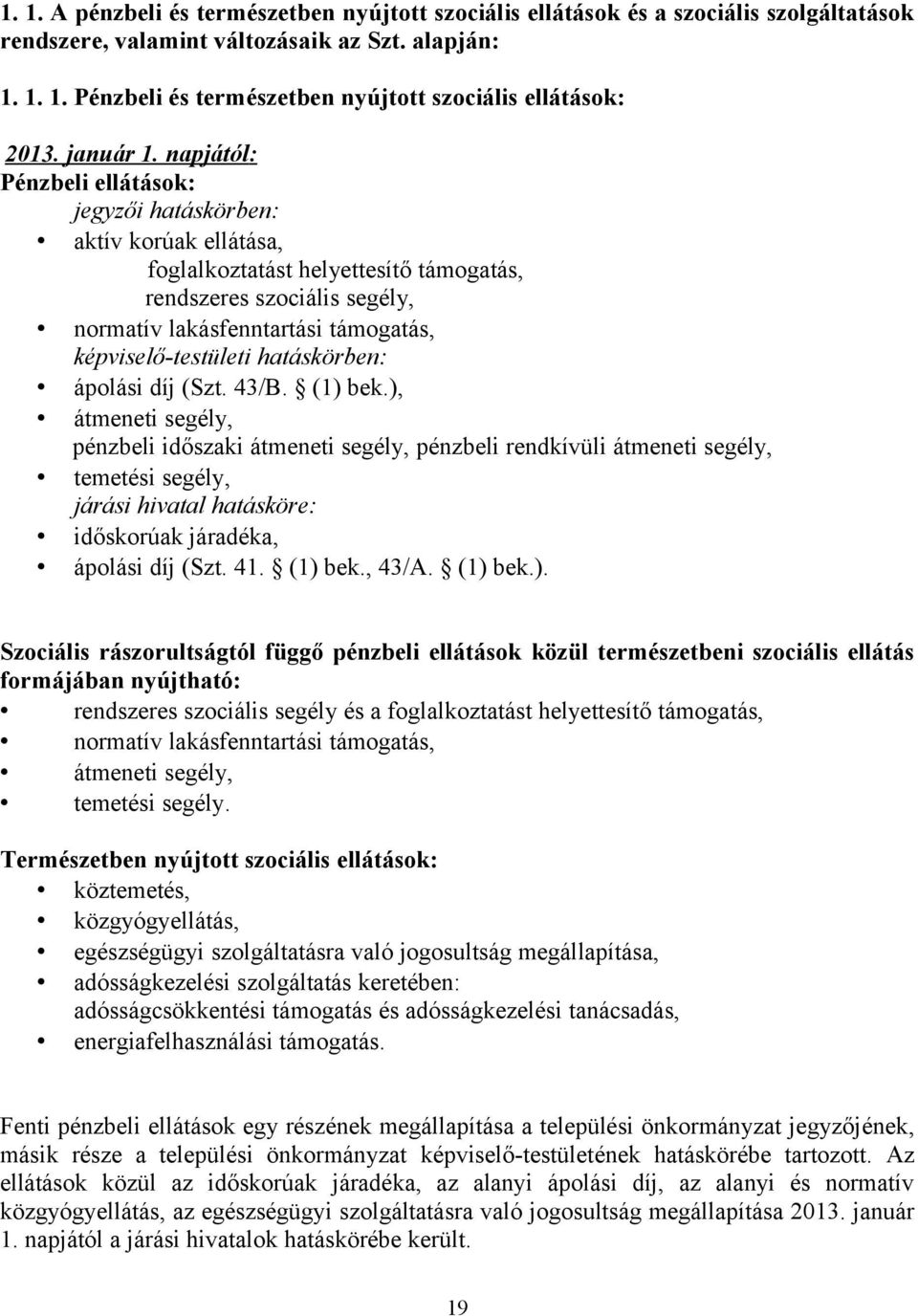 napjá tól: Pénzbeli ellátások: jegyzői hatáskörben: aktív korúak ellátása, foglalkoztatást helyettesítő támogatás, rendszeres szociális segély, normatív lakásfenntartási támogatás,