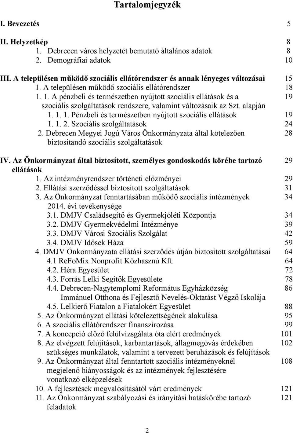 1. A településen működő szociális ellátórendszer 18 1. 1. A pénzbeli és természetben nyújtott szociális ellátások és a 19 szociális szolgáltatások rendszere, valamint változásaik az Szt. alapján 1. 1. 1. Pénzbeli és természetben nyújtott szociális ellátások 19 1.