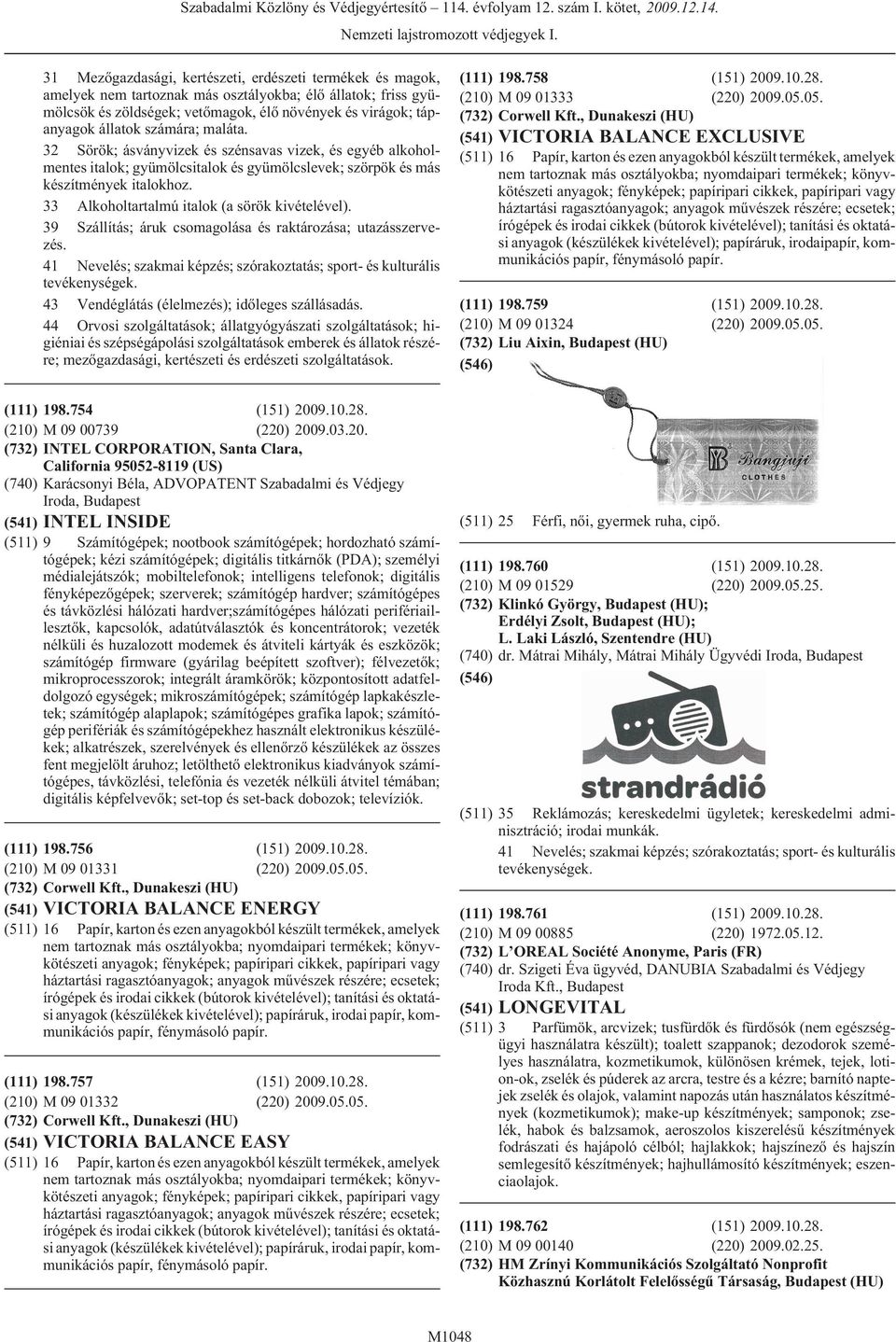 33 Alkoholtartalmú italok (a sörök kivételével). 39 Szállítás; áruk csomagolása és raktározása; utazásszervezés. 43 Vendéglátás (élelmezés); idõleges szállásadás.